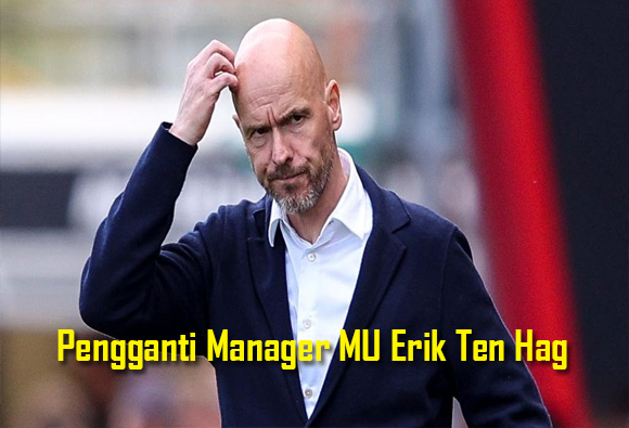 Pengganti Manager MU Erik Ten Hag ?